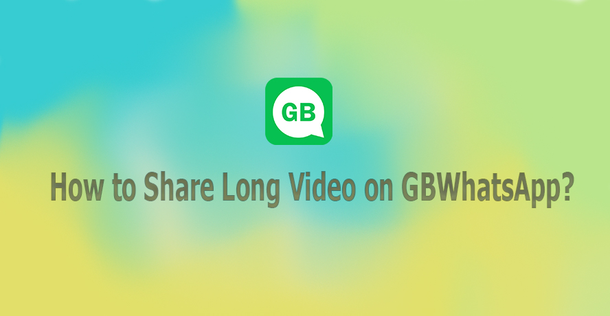 how to send long video on gbwhatsapp